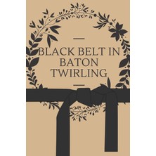 Karahanbey Black Belt In Baton Twirling: 6x9 100 Page Blank Lined Journal Twirling Notebook, Ruled, Writing Bo
