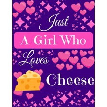 Karahanbey Just A Girl Who Loves Cheese: Cheese Gift Composition Notebook ~ Blank Journal For Cheese Lovers, 8