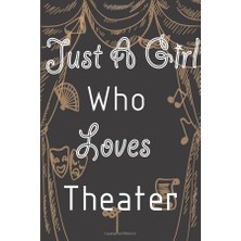 Karahanbey Just A Girl Who Loves Theater: Great Gift Idea For All Theater Lover Boys And Girls.theater Lined J