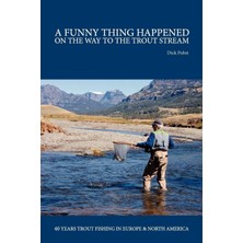 Karahanbey A Funny Thing Happened On The Way To The Trout Stream: 40 Years Trout Fishing In Europe And North A