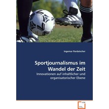 Belirtilmemiş Sportjournalismus Im Wandel Der Zeit: Innovationen Auf Inhaltlicher Und Organisatorischer Ebene (Ge