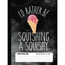 Belirtilmemiş I’d Rather Squishing A Squishy Composition Book Wide Ruled 100 Pages (7.44 x 9.69): Notebook Jou