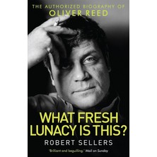 What Fresh Lunacy Is This?: The Authorized Biography Of Oliver Reed