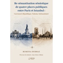 Serüven Yayınevi Re-Sémantisation Sémiotique De Quatre Places Publiques Entre Paris Et Istanbul :  carrousel, République, Taksim, Sultanahmet