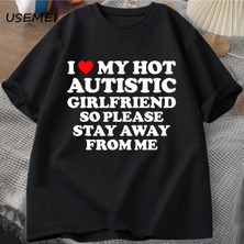  Sıcak Otistik Kız Arkadaşımı Seviyorum, Lütfen Benden Uzak Durun T-Shirt Erkek Yaz Tee Gömlek