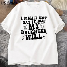  Ben Böylece Deyin Ama Kızım Olacağım T-Shirt Komik Anne Baba T Shirt Kadın Erkek Pamuk Baskıl