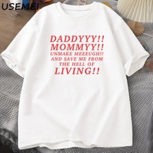  Daddyyy Mommyy Beni Unmake And Save Me T Shirt Kadın Erkek Pamuk Kısa Kollu O Boyun Baskılı G 3053