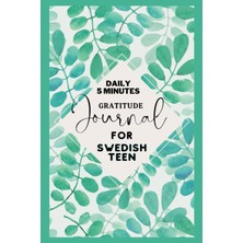 Daily 5minutes Gratitude Journal For Swedish Teens: A Daily Journal To Promote Happiness, Health, And A Grateful Attitude.
