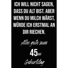 Ich Will Nicht Sagen, Dass Du Alt Bist. Aber Wenn Du Milch Wärst, Würde Ich Erstmal An Dir Riechen. Alles Gute Zum 45EN Geburtstag: Liniertes ... I Geburtstagskarte Für Frauen, Männer, Kinder