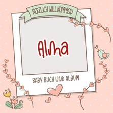 Herzlich Willkommen Alma - Baby Buch Und Album: Personalisiertes Babybuch Und Babyalbum, Geschenk Zu Schwangerschaft Und Geburt, Baby Name Auf Dem Cover