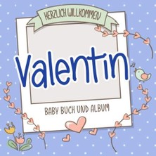 Herzlich Willkommen Valentin - Baby Buch Und Album: Personalisiertes Babybuch Und Babyalbum, Geschenk Zu Schwangerschaft Und Geburt, Baby Name Auf Dem Cover