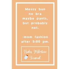Messy Bun No Bra Maybe Pants, But Probably Not. -Mom Fashion After 5:00 Pm. : Baby Milestone Journal: For Moms & Dads To Track Milestones And Daily Log Of Their Toddlers Activity.