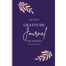 90 Days Gratitude Journal For Women: A Life Transforming Journal For Women, Philosophical Quotes, Positive Affirmations And Well-Being Tracker