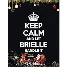 Nacario Christmas Sketch Book: Brıelle Keep Calm Personalized Name Funny Birthday Gift Idea, 120 Pages Help You Design Your Ideas Size 8.5 x 11 Inches Sketchbook