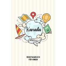 Nacario Independently Published Kanada Reisetagebuch Für Kinder: Kanada Kinder Reise Journal | Kanada Urlaubstagebuch Zum Ausfüllen, Malen Und Kleben Für Mädchen Und Jungen | Reisetagebuch Kinder Kanada