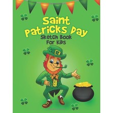 Nacario Saint Patrick's Day Sketch Book For Kids: A Large 8.5" x 11" Blank 110 Page Saint Patrick's Day Themed Sketchpad For Kids (A Saint Patrick's Day Book)