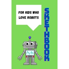 Nacario Sketch Book For Kids Who Love Robots / 120 White Pages / 6x9 Inches