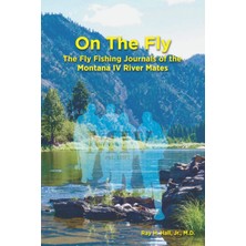 Nacario On The Fly: The Fly Fishing Journals Of The Montana Iv River Mates