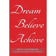 Nacario Nifty Notebook 120 Ruled Pages With Margin: Dream, Believe, Achieve Notebook With Red Cover, Lined 6x9 Notebook With Margin, Perfect Bound, Ideal For Writing, Essays, Composition Notebook Or Journal