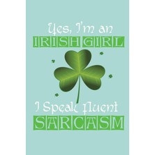 Nacario Yes, I'm An Irish Girl I Speak Fluent Sarcasm: Wide Ruled Journal Paper, Daily Writing Notebook Paper, 100 Lined Pages (6" x 9") English Teachers, Student Exercise Book