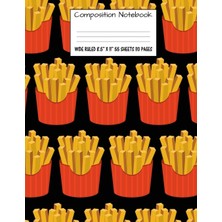 Nacario Composition Notebook: Wide Ruled Food French Fries Cute Composition Notebook, Girl Boy School Notebook, College Notebooks, Composition Book, 8.5" x 11": Volume 16 (Cute Food School Notebooks)