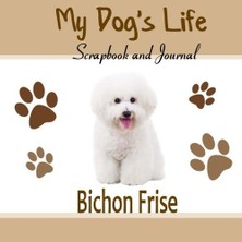Nacario My Dog's Life Scrapbook And Journal Bichon Frise: Photo Journal, Keepsake Book And Record Keeper For Your Dog
