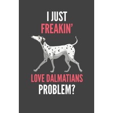 Nacario I Just Freakin' Love Dalmatians: Dalmatian Lovers Gift Lined Notebook Journal 110 Pages