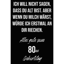 Nacario Ich Will Nicht Sagen, Dass Du Alt Bist. Aber Wenn Du Milch Wärst, Würde Ich Erstmal An Dir Riechen. Alles Gute Zum 80EN Geburtstag: Liniertes ... I Geburtstagskarte Für Frauen, Männer, Kinder