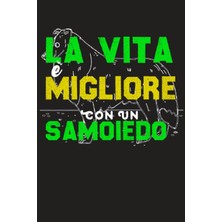 Nacario La Vita È Migliore Con Un Samoiedo: Taccuino Per Amanti Samoiedo Regalo Di Compleanno Quaderno Idea Per Il Mio Samoiedo Amico Proprietario (Italian Edition)