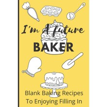 Nacario Independently Published I'm A Future Baker - 120 Blank Recipe Sheets To Enjoy Filling In: A Great Gift For Future, Novice And Casual Bakers To Record Their Recipes, 6 x 9 Inches