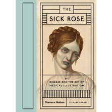 Nacario The Sick Rose : Or; Disease And The Art Of Medical Illustration
