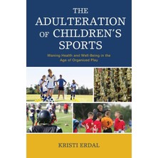 Nacario The Adulteration Of Children’s Sports: Waning Health And Well-Being In The Age Of Organized Play