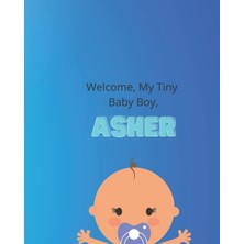 Nacario Independently Published Welcome, My Tiny Baby Boy, Asher.: Baby Journal, Lined Note Book, Record All The Special Milestones, Baby Memories, 8" x 10"