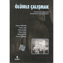Ölümle Çalışmak - Cenaze Hizmetlerinde Çalışanların Sosyal Ilişkileri Ayşen Arslan; Betül Demir; Cansu Şimşek; Dilan Can; Fatma Aşı; Gamze Baş