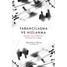 Esranın Dünyası Yabancılaşma ve Hızlanma: Geç Modern Zamansallığına Dair Bir Eleştirel Teori’ye Doğru