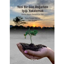 Yeni İnsan Yayınevi Yeni Bir Gün Doğarken Işığı Yakalamak-Kurum Bakımı Deneyimine Dair