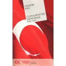 Cumhuriyet Kitapları Cumhuriyetsiz Demokrasi  Aykırı Yazılar-I