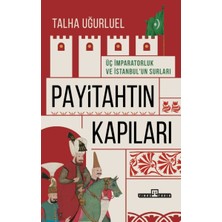 Timaş Tarih Payitahtın Kapıları - Üç Imparatorluk ve Istanbul’un Surları