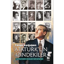 Bilgi Yayınevi Atatürk'ün Izindekiler - Cumhuriyetin Unutulan Kahramanları
