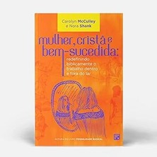 Mey İthalat Mulher, Cristã E Bem-Sucedida: Redefinindo Biblicamente O Trabalho Dentro E Fora Do Lar