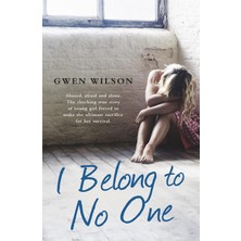 I Belong To No One: Abused, Afraid And Alone. A Young Girl Forced To Make The Ultimate Sacrifice For Her Survival.