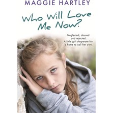 Who Will Love Me Now?: Neglected, Unloved And Rejected, Can Maggie Help A Little Girl Desperate For A Home To Call Her Own?
