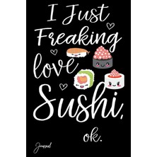 Hsc Bilişim I Just Freaking Love Sushi Ok Journal: 110 Blank Lined Pages - 6" x 9" Notebook With Funny Sushi Pr