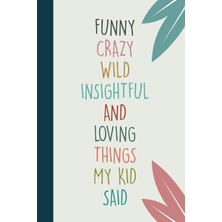 Hsc Bilişim Funny Crazy Wild Insightful And Loving Things My Kid Said: Cute Journal To Preserve All Memorable T