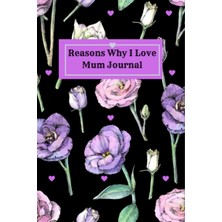 Hsc Bilişim Independently Published Reasons Why I Love Mum Journal