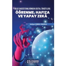 Efe Akademi Yayınları Bilgi Ekosistemlerinden Dijital Örgütlere: Öğrenme, Hafıza ve Yapay Zekâ