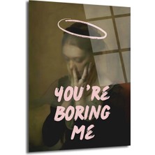 GLAZELLA You're Boring Me Cam Tablo - Modern Sanat Duvar Dekoru