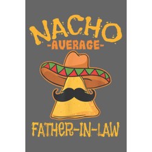 Starseven Nacho Average Father-In-Law Parent-In-Law Cinco De Mayo: Matte Cover Design, 116 Pages, Siz
