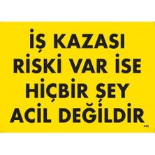 TeknoKapsül Iş Kazası Riski Var Ise Hiçbir Şey Acil Değildir Uyarı Levhası 25X35 KOD:445
