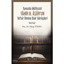 Tunuslu Müfessir Tâhir B. Âşûr’un Tefsir Ilmine Dair Görüşleri Kitabi Yayınevi Yakup Yüksel